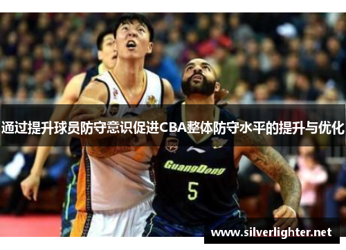 通过提升球员防守意识促进CBA整体防守水平的提升与优化